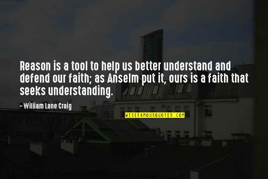 Abed Inspirational Quotes By William Lane Craig: Reason is a tool to help us better Abed Inspirational Quotes By William Lane Craig: Reason is a tool to help us better