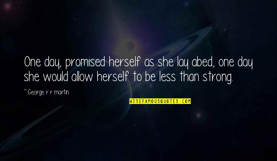Abed Quotes By George R R Martin: One day, promised herself as she lay abed,