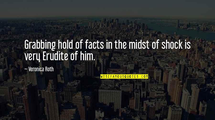Abed Quotes By Veronica Roth: Grabbing hold of facts in the midst of