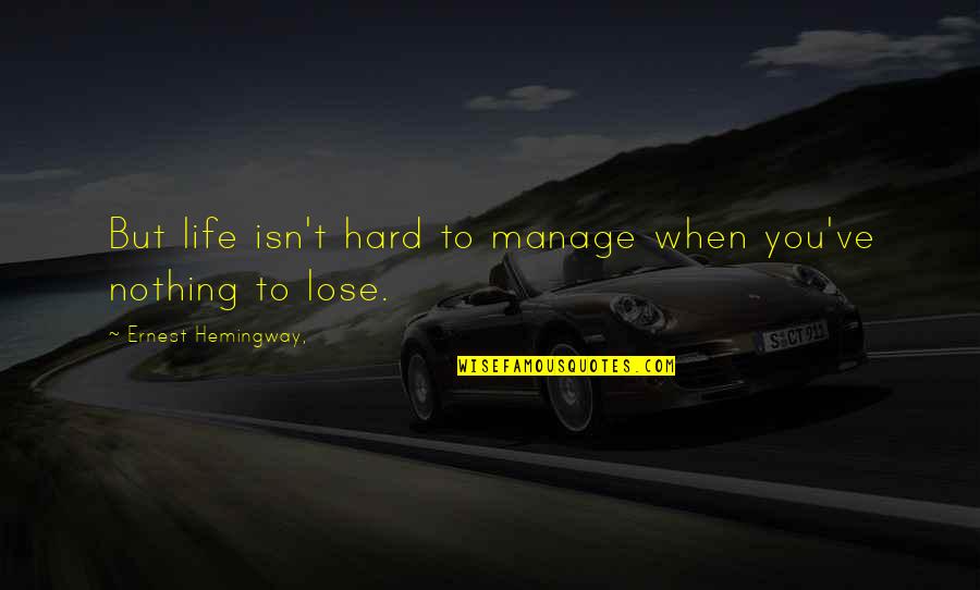 Abed Tahan Quotes By Ernest Hemingway,: But life isn't hard to manage when you've Abed Tahan Quotes By Ernest Hemingway,: But life isn't hard to manage when you've