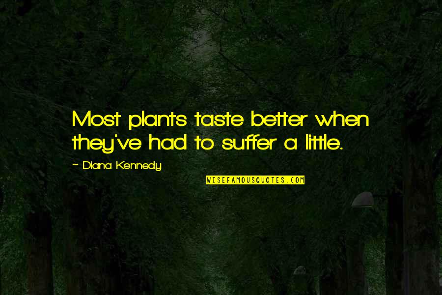 Abedin Huma Quotes By Diana Kennedy: Most plants taste better when they've had to Abedin Huma Quotes By Diana Kennedy: Most plants taste better when they've had to