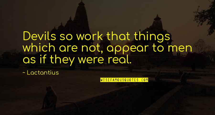 Abedin International Quotes By Lactantius: Devils so work that things which are not,