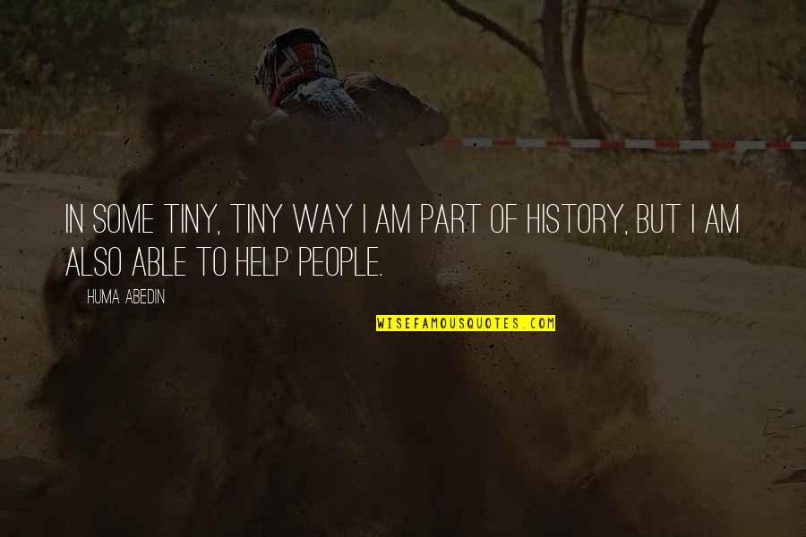 Abedin Quotes By Huma Abedin: In some tiny, tiny way I am part