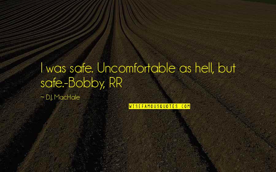 Abedini Divorce Quotes By D.J. MacHale: I was safe. Uncomfortable as hell, but safe.-Bobby, Abedini Divorce Quotes By D.J. MacHale: I was safe. Uncomfortable as hell, but safe.-Bobby,