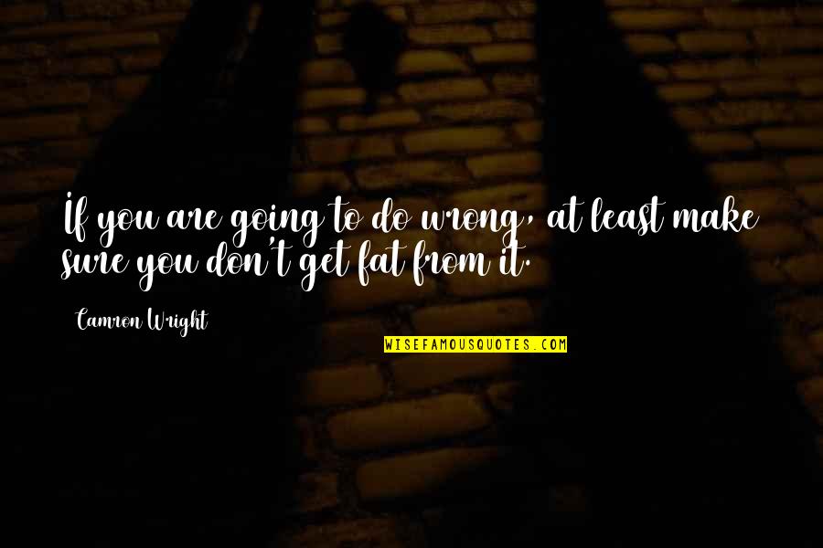Abednego Shadrach Quotes By Camron Wright: If you are going to do wrong, at