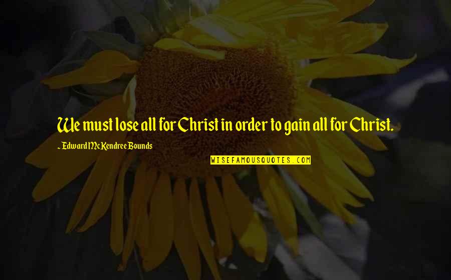Abeer Al Quotes By Edward McKendree Bounds: We must lose all for Christ in order