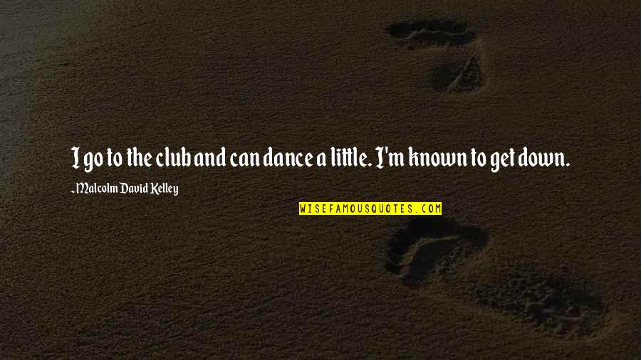 Abeer Al Quotes By Malcolm David Kelley: I go to the club and can dance