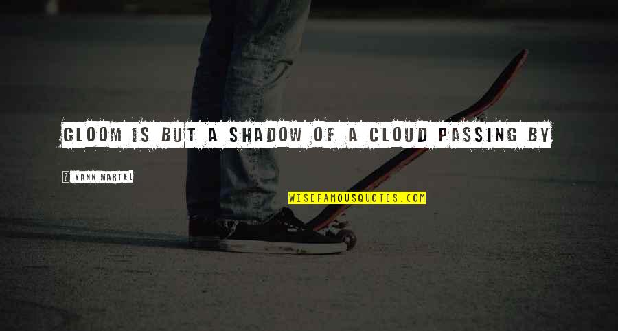 Abeg Quotes By Yann Martel: Gloom is but a shadow of a cloud