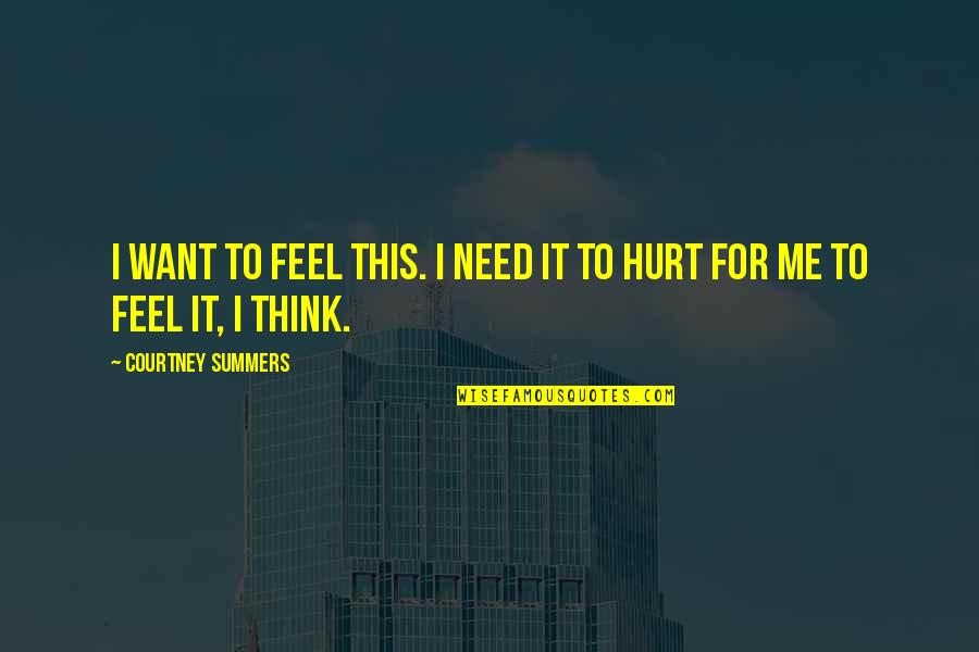 Abegg Quotes By Courtney Summers: I want to feel this. I need it