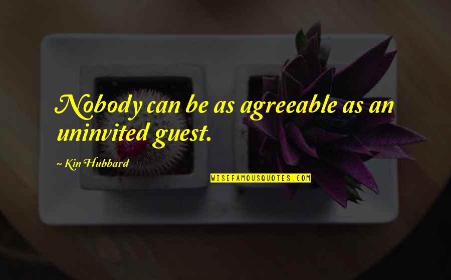 Abegglen Genealogy Quotes By Kin Hubbard: Nobody can be as agreeable as an uninvited