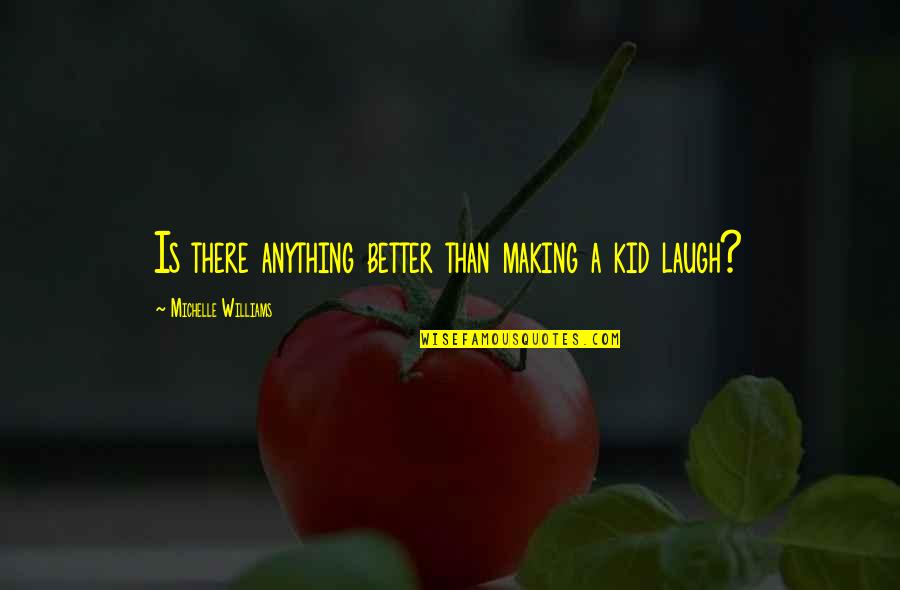 Abegglen Pfister Quotes By Michelle Williams: Is there anything better than making a kid