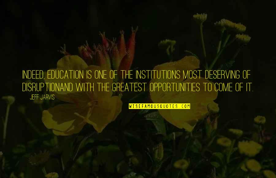 Abeilles Et Pose Quotes By Jeff Jarvis: Indeed, education is one of the institutions most