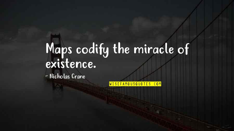 Abeja Maya Quotes By Nicholas Crane: Maps codify the miracle of existence. Abeja Maya Quotes By Nicholas Crane: Maps codify the miracle of existence.
