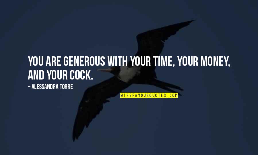 Abejotina Quotes By Alessandra Torre: You are generous with your time, your money,