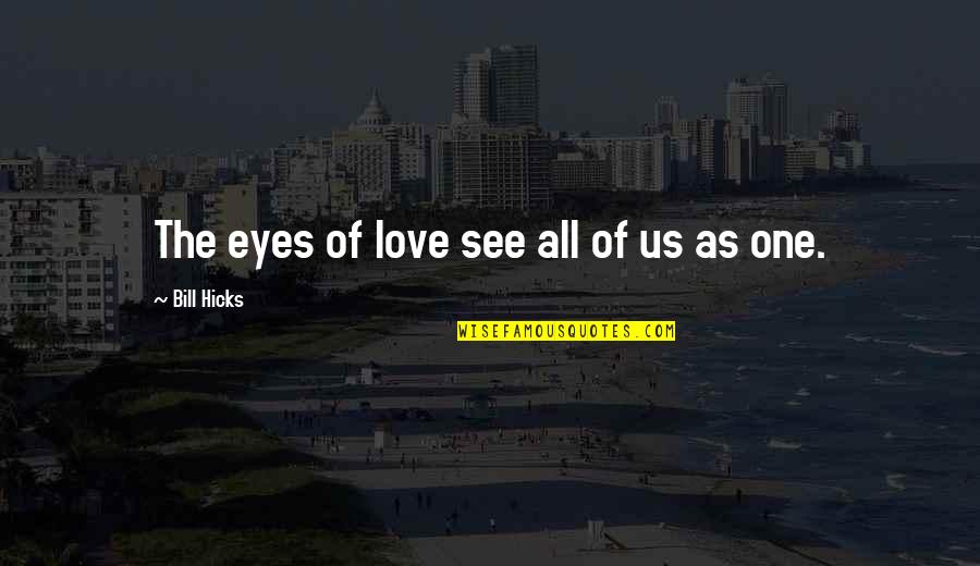 Abeka Quotes By Bill Hicks: The eyes of love see all of us