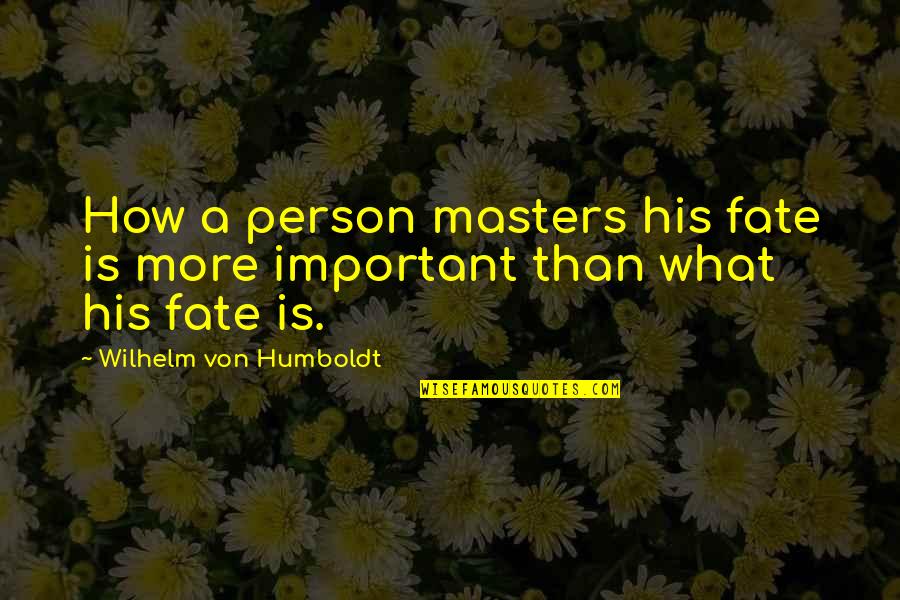 Abeka Quotes By Wilhelm Von Humboldt: How a person masters his fate is more
