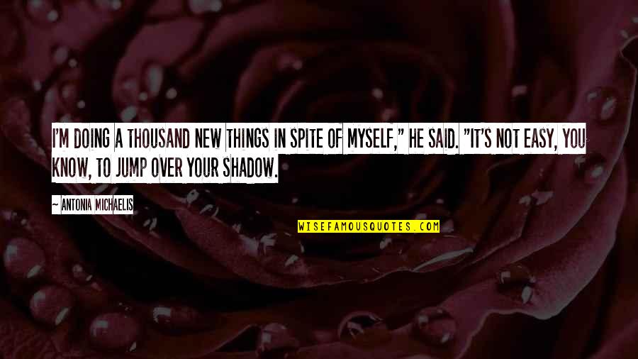 Abel And Anna Quotes By Antonia Michaelis: I'm doing a thousand new things in spite Abel And Anna Quotes By Antonia Michaelis: I'm doing a thousand new things in spite