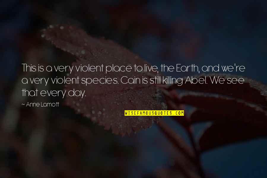 Abel And Cain Quotes By Anne Lamott: This is a very violent place to live,