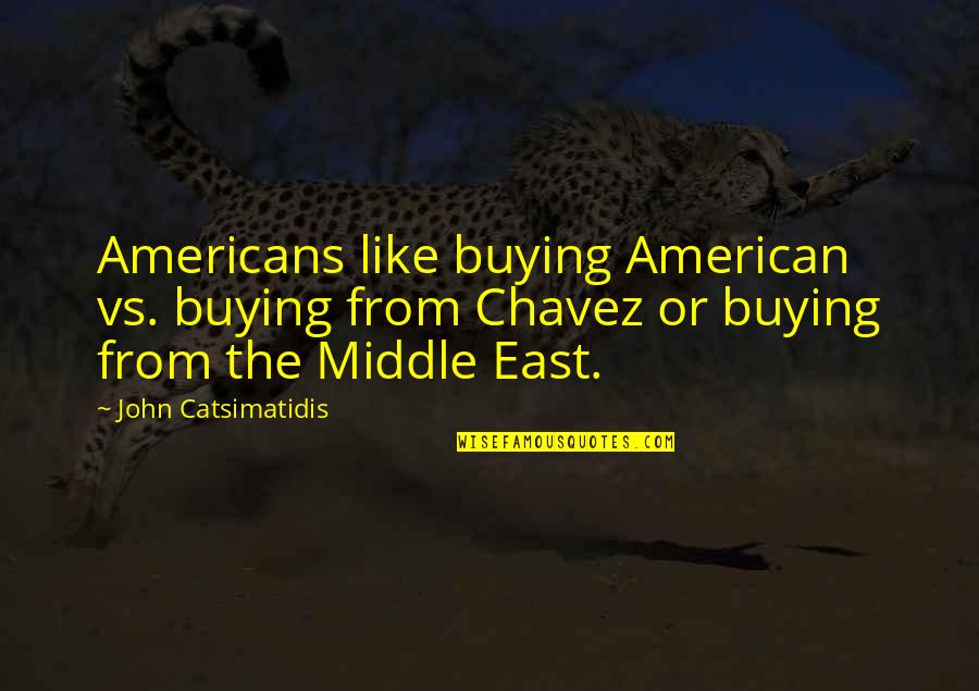 Abel And Cain Quotes By John Catsimatidis: Americans like buying American vs. buying from Chavez