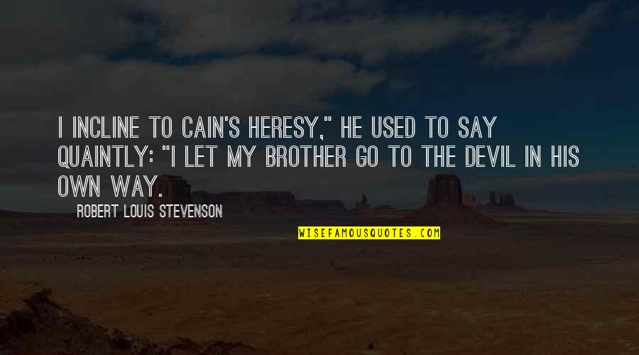 Abel And Cain Quotes By Robert Louis Stevenson: I incline to Cain's heresy," he used to