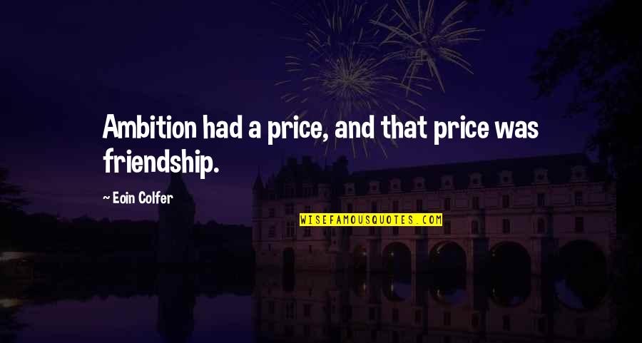 Abel Gance Quotes By Eoin Colfer: Ambition had a price, and that price was