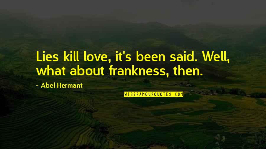 Abel Hermant Quotes By Abel Hermant: Lies kill love, it's been said. Well, what