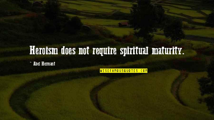 Abel Hermant Quotes By Abel Hermant: Heroism does not require spiritual maturity.