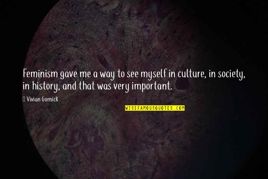 Abel Meeropol Quotes By Vivian Gornick: Feminism gave me a way to see myself Abel Meeropol Quotes By Vivian Gornick: Feminism gave me a way to see myself