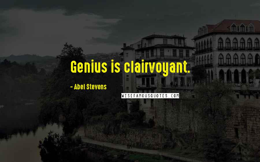 Abel Stevens quotes: Genius is clairvoyant.