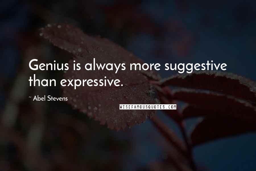 Abel Stevens quotes: Genius is always more suggestive than expressive.