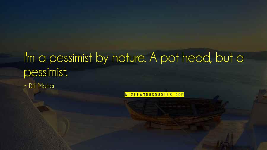 Abel Whittle Quotes By Bill Maher: I'm a pessimist by nature. A pot head,