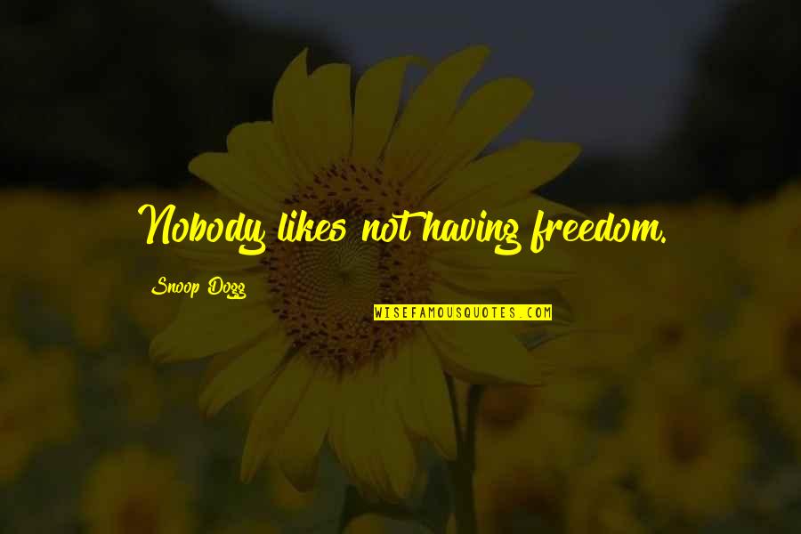 Abel Whittle Quotes By Snoop Dogg: Nobody likes not having freedom. Abel Whittle Quotes By Snoop Dogg: Nobody likes not having freedom.