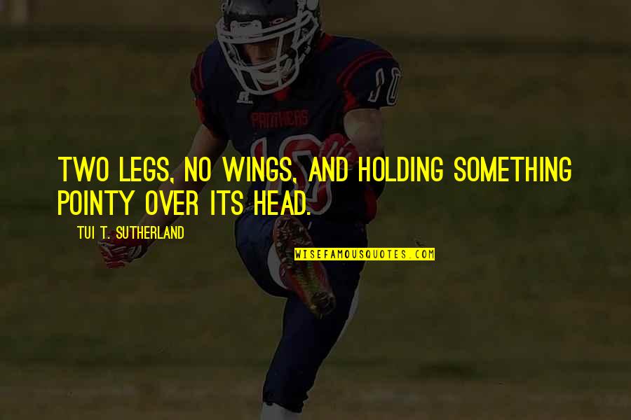 Abel Win Quotes By Tui T. Sutherland: two legs, no wings, and holding something pointy Abel Win Quotes By Tui T. Sutherland: two legs, no wings, and holding something pointy