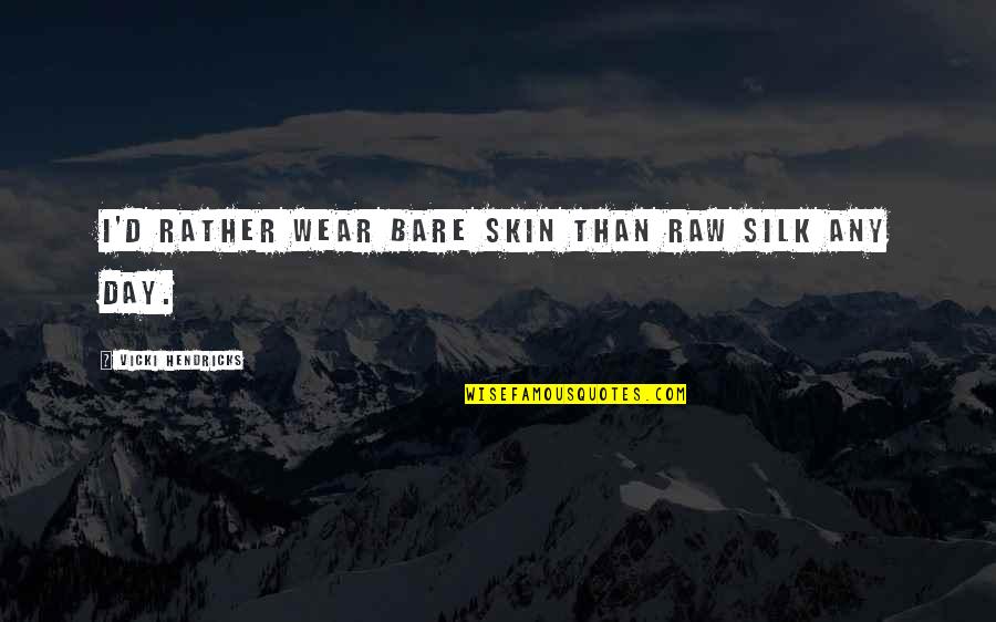 Abel Win Quotes By Vicki Hendricks: I'd rather wear bare skin than raw silk