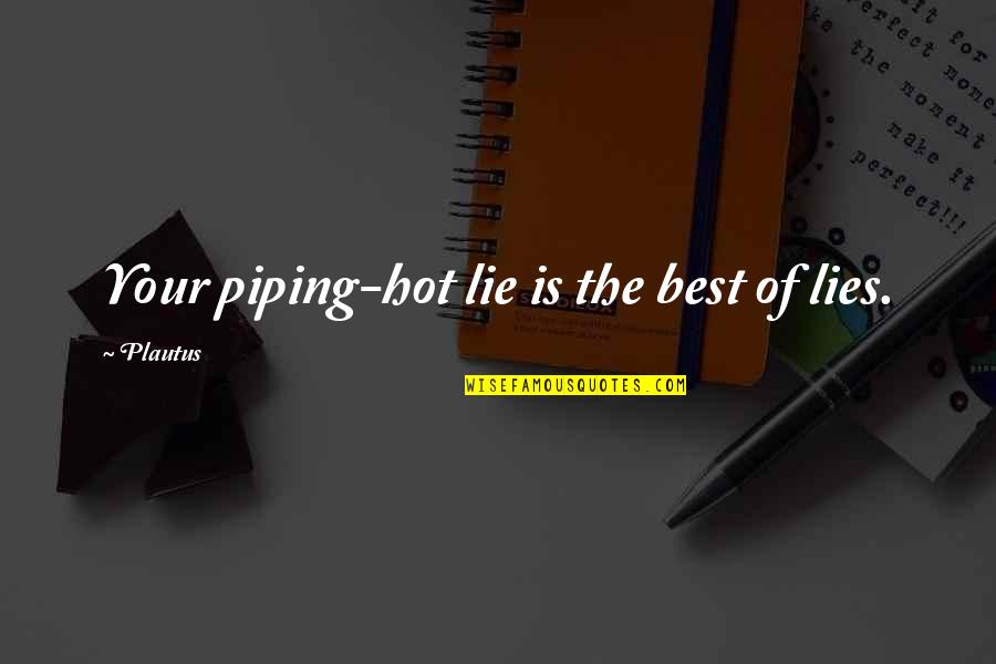 Abelardo Morell Quotes By Plautus: Your piping-hot lie is the best of lies.