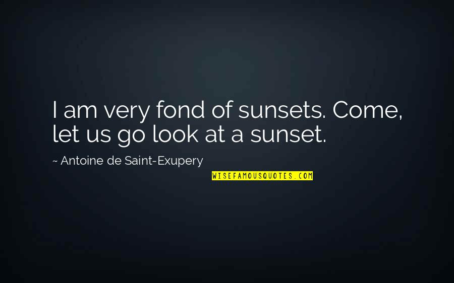 Abeler Quotes By Antoine De Saint-Exupery: I am very fond of sunsets. Come, let Abeler Quotes By Antoine De Saint-Exupery: I am very fond of sunsets. Come, let