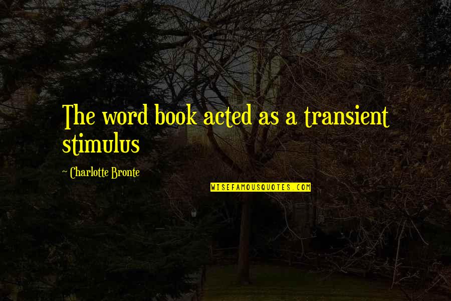 Abeler Quotes By Charlotte Bronte: The word book acted as a transient stimulus Abeler Quotes By Charlotte Bronte: The word book acted as a transient stimulus