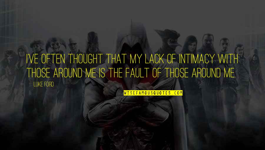 Abeler Quotes By Luke Ford: I've often thought that my lack of intimacy Abeler Quotes By Luke Ford: I've often thought that my lack of intimacy