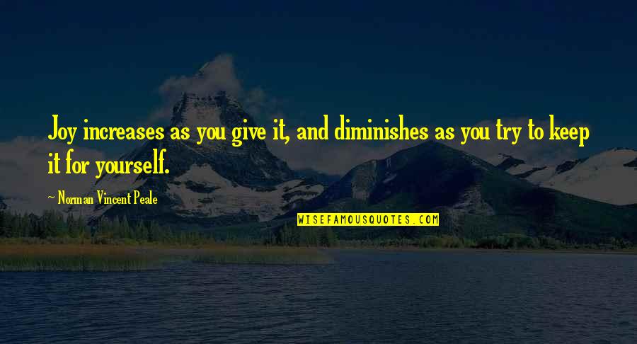 Abelhas Buckfast Quotes By Norman Vincent Peale: Joy increases as you give it, and diminishes Abelhas Buckfast Quotes By Norman Vincent Peale: Joy increases as you give it, and diminishes