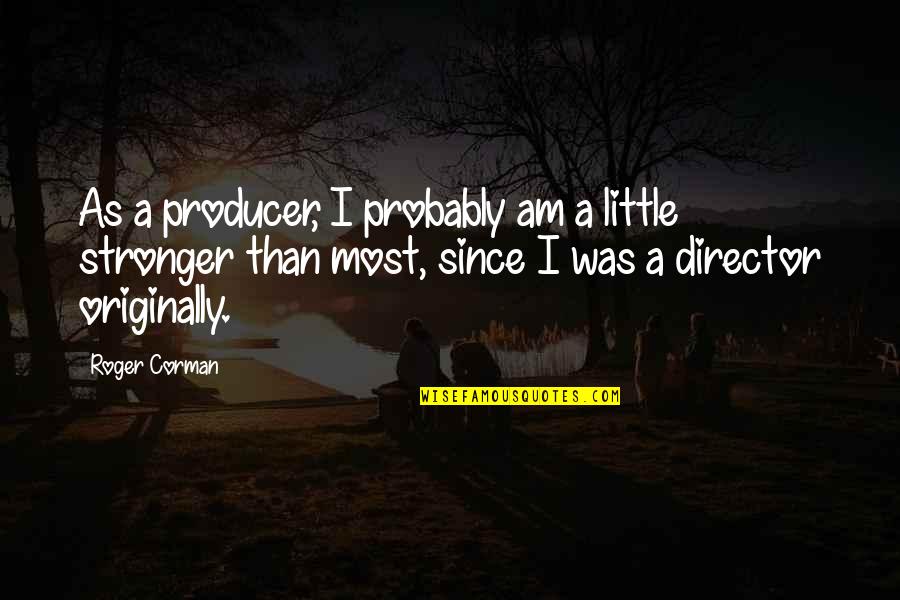 Abello Quotes By Roger Corman: As a producer, I probably am a little Abello Quotes By Roger Corman: As a producer, I probably am a little