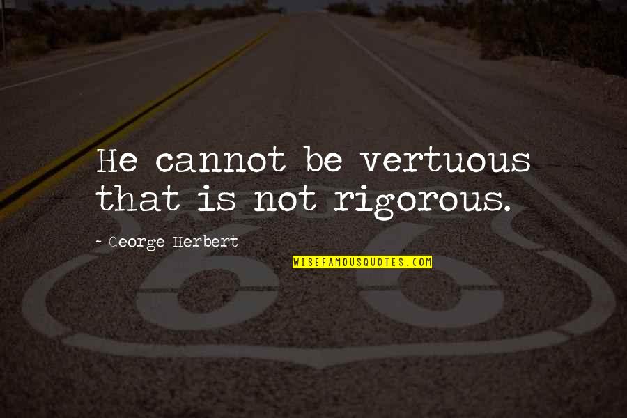 Abelman Frayne Quotes By George Herbert: He cannot be vertuous that is not rigorous. Abelman Frayne Quotes By George Herbert: He cannot be vertuous that is not rigorous.