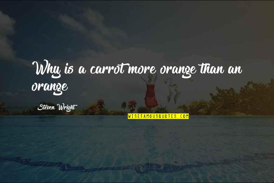 Abelman Frayne Quotes By Steven Wright: Why is a carrot more orange than an Abelman Frayne Quotes By Steven Wright: Why is a carrot more orange than an