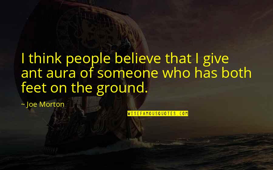 Abeloff Quotes By Joe Morton: I think people believe that I give ant