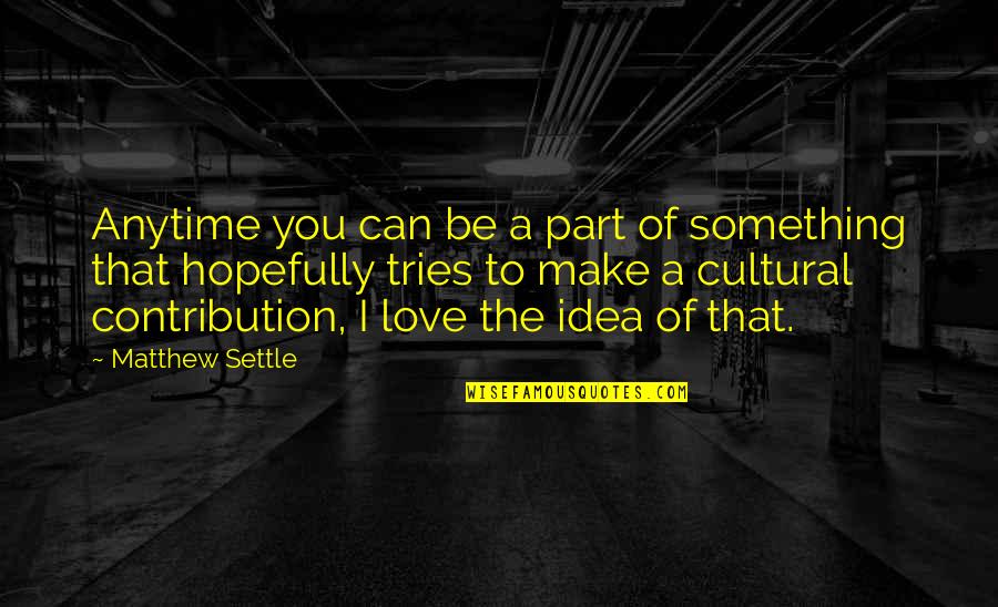 Abeloff Quotes By Matthew Settle: Anytime you can be a part of something