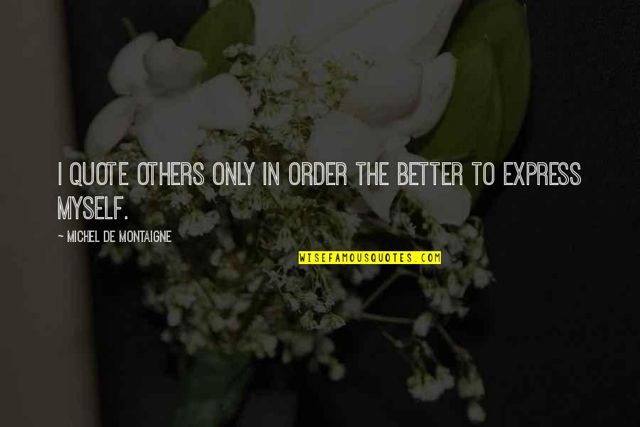 Abelson Disc Quotes By Michel De Montaigne: I quote others only in order the better