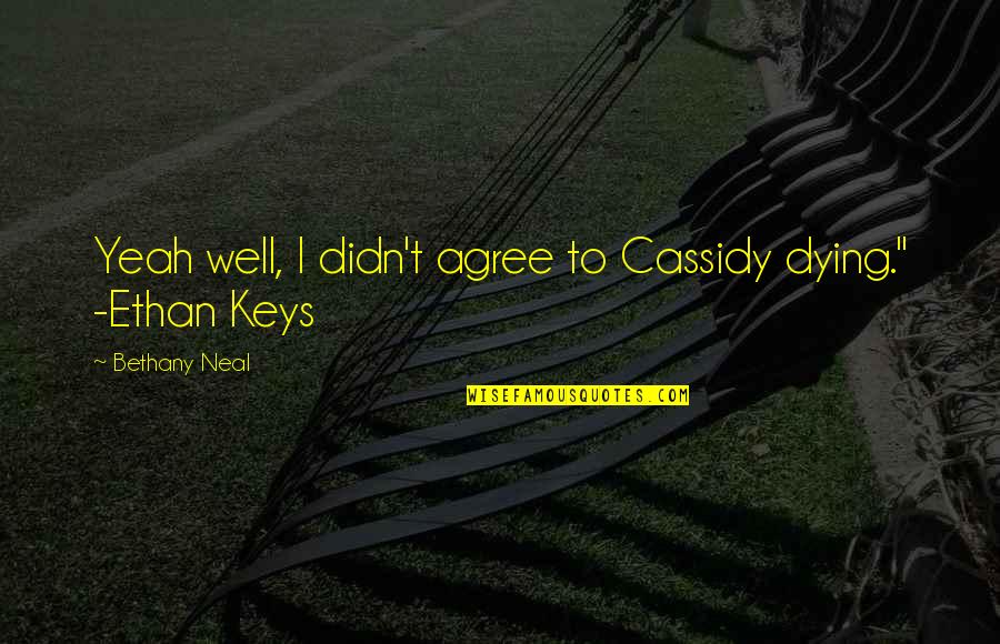Abelson Sanitarios Quotes By Bethany Neal: Yeah well, I didn't agree to Cassidy dying."