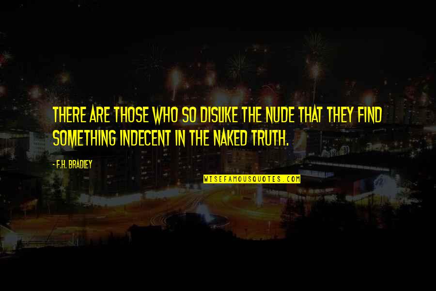 Abelson Sanitarios Quotes By F.H. Bradley: There are those who so dislike the nude Abelson Sanitarios Quotes By F.H. Bradley: There are those who so dislike the nude