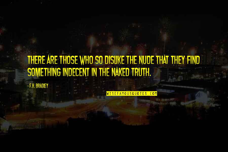 Abelson Sanitarios Quotes By F.H. Bradley: There are those who so dislike the nude