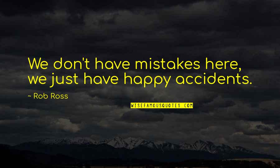 Abelyan Armen Quotes By Rob Ross: We don't have mistakes here, we just have