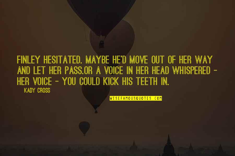 Abenamar Ben Quotes By Kady Cross: Finley hesitated. Maybe he'd move out of her Abenamar Ben Quotes By Kady Cross: Finley hesitated. Maybe he'd move out of her